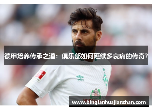 德甲培养传承之道：俱乐部如何延续多哀痛的传奇？