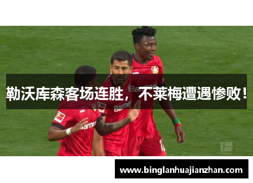 勒沃库森客场连胜，不莱梅遭遇惨败！