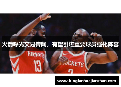 火箭曝光交易传闻，有望引进重要球员强化阵容