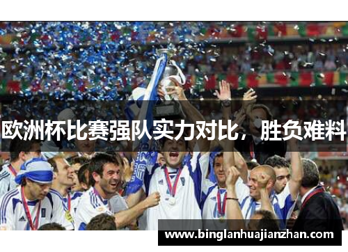 欧洲杯比赛强队实力对比，胜负难料