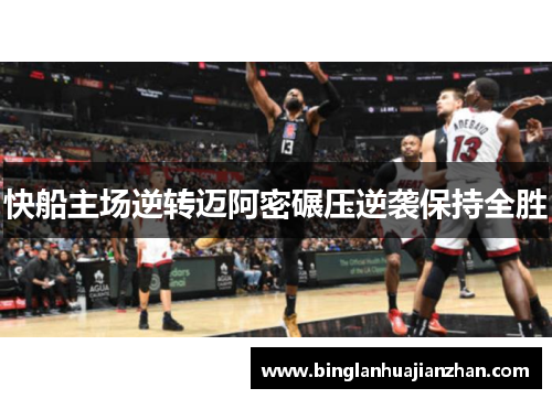 快船主场逆转迈阿密碾压逆袭保持全胜
