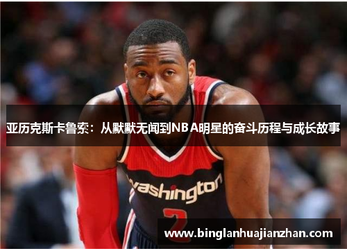 亚历克斯卡鲁索：从默默无闻到NBA明星的奋斗历程与成长故事